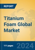 Titanium Foam Global Market Insights 2024, Analysis and Forecast to 2029, by Manufacturers, Regions, Technology, Application- Product Image