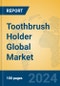 Toothbrush Holder Global Market Insights 2023, Analysis and Forecast to 2028, by Manufacturers, Regions, Technology, Application, Product Type - Product Image