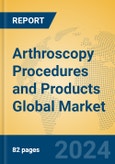 Arthroscopy Procedures and Products Global Market Insights 2024, Analysis and Forecast to 2029, by Manufacturers, Regions, Technology- Product Image