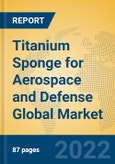Titanium Sponge for Aerospace and Defense Global Market Insights 2022, Analysis and Forecast to 2027, by Manufacturers, Regions, Technology, Application, Product Type- Product Image