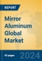 Mirror Aluminum Global Market Insights 2023, Analysis and Forecast to 2028, by Manufacturers, Regions, Technology, Product Type - Product Image