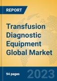 Transfusion Diagnostic Equipment Global Market Insights 2023, Analysis and Forecast to 2028, by Manufacturers, Regions, Technology, Application, Product Type- Product Image