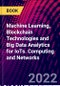 Machine Learning, Blockchain Technologies and Big Data Analytics for IoTs. Computing and Networks - Product Thumbnail Image