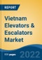Vietnam Elevators & Escalators Market, By Type (Elevator, Escalator and Moving Walkways), By Service, By Elevator Technology, By Elevator Door Type, By End User, By Region, Competition, Forecast & Opportunities, 2017- 2027 - Product Image