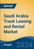 Saudi Arabia Truck Leasing and Rental Market, By Lease Type (Finance Lease, Full Rental), By Truck Type (Heavy Duty, and Medium Duty), By End-Use Industry, By Booking, By Region, By Company, Forecast & Opportunities, 2017- 2027F- Product Image