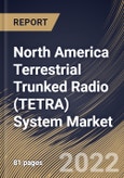 North America Terrestrial Trunked Radio (TETRA) System Market Size, Share & Industry Trends Analysis Report By Component (Hardware and Software), By Device, By Modes of Operation, By End User, By Country and Growth Forecast, 2021-2027- Product Image