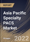 Asia Pacific Specialty PACS Market Size, Share & Industry Trends Analysis Report By Deployment Model, By Type, By End User (Hospitals & Clinics, Ambulatory Surgical Centers, and Others), By Country and Growth Forecast, 2021-2027- Product Image