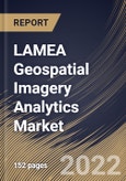LAMEA Geospatial Imagery Analytics Market Size, Share & Industry Trends Analysis Report By Type, By Vertical, By Collection Medium, By Deployment Type, By Organization Size, By Application, By Country and Growth Forecast, 2021-2027- Product Image
