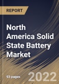 North America Solid State Battery Market Size, Share & Industry Trends Analysis Report By Type (Single-cell Battery and Multi-cell Battery), By Capacity, By Battery Type, By Application, By Country and Growth Forecast, 2021-2027- Product Image