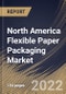 North America Flexible Paper Packaging Market Size, Share & Industry Trends Analysis Report By Embellishing Type, By Printing Technology, By Packaging Type, By Application, By Country and Growth Forecast, 2021-2027 - Product Thumbnail Image