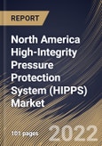North America High-Integrity Pressure Protection System (HIPPS) Market Size, Share & Industry Trends Analysis Report By Offering, By Component, By Final Element Type, By Services, By Type, By Industry, By Country and Growth Forecast, 2021-2027- Product Image