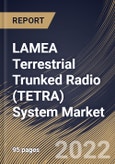 LAMEA Terrestrial Trunked Radio (TETRA) System Market Size, Share & Industry Trends Analysis Report By Component (Hardware and Software), By Device, By Modes of Operation, By End User, By Country and Growth Forecast, 2021-2027- Product Image