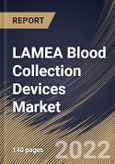 LAMEA Blood Collection Devices Market Size, Share & Industry Trends Analysis Report By End User, By Product, By Tubes Type, By Plasma/whole-blood Tubes Type, By Tubes System Type, By Method, By Application, By Country and Growth Forecast, 2021-2027- Product Image