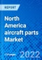 North America aircraft parts Market, by Parts, by Material Type, by Aircraft Type, by Application, and by Country - Size, Share, Outlook, and Opportunity Analysis, 2022 - 2030 - Product Image