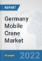 Germany Mobile Crane Market: Prospects, Trends Analysis, Market Size and Forecasts up to 2027 - Product Image