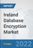 Ireland Database Encryption Market: Prospects, Trends Analysis, Market Size and Forecasts up to 2027- Product Image