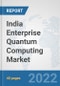 India Enterprise Quantum Computing Market: Prospects, Trends Analysis, Market Size and Forecasts up to 2027 - Product Image