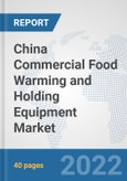 China Commercial Food Warming and Holding Equipment Market: Prospects, Trends Analysis, Market Size and Forecasts up to 2027- Product Image