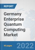 Germany Enterprise Quantum Computing Market: Prospects, Trends Analysis, Market Size and Forecasts up to 2027- Product Image