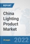 China Lighting Product Market: Prospects, Trends Analysis, Market Size and Forecasts up to 2027 - Product Thumbnail Image