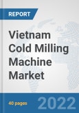 Vietnam Cold Milling Machine Market: Prospects, Trends Analysis, Market Size and Forecasts up to 2027- Product Image
