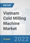 Vietnam Cold Milling Machine Market: Prospects, Trends Analysis, Market Size and Forecasts up to 2027 - Product Thumbnail Image