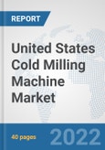 United States Cold Milling Machine Market: Prospects, Trends Analysis, Market Size and Forecasts up to 2027- Product Image