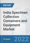 India Specimen Collection Containers and Equipment Market: Prospects, Trends Analysis, Market Size and Forecasts up to 2027 - Product Thumbnail Image