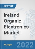 Ireland Organic Electronics Market: Prospects, Trends Analysis, Market Size and Forecasts up to 2027- Product Image