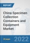 China Specimen Collection Containers and Equipment Market: Prospects, Trends Analysis, Market Size and Forecasts up to 2027 - Product Thumbnail Image