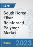 South Korea Fiber Reinforced Polymer Market: Prospects, Trends Analysis, Market Size and Forecasts up to 2030- Product Image