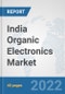 India Organic Electronics Market: Prospects, Trends Analysis, Market Size and Forecasts up to 2027 - Product Thumbnail Image