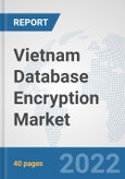 Vietnam Database Encryption Market: Prospects, Trends Analysis, Market Size and Forecasts up to 2027- Product Image