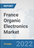 France Organic Electronics Market: Prospects, Trends Analysis, Market Size and Forecasts up to 2027- Product Image