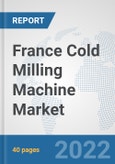 France Cold Milling Machine Market: Prospects, Trends Analysis, Market Size and Forecasts up to 2027- Product Image