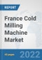 France Cold Milling Machine Market: Prospects, Trends Analysis, Market Size and Forecasts up to 2027 - Product Thumbnail Image