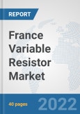 France Variable Resistor Market: Prospects, Trends Analysis, Market Size and Forecasts up to 2027- Product Image