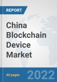 China Blockchain Device Market: Prospects, Trends Analysis, Market Size and Forecasts up to 2027- Product Image