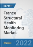France Structural Health Monitoring Market: Prospects, Trends Analysis, Market Size and Forecasts up to 2027- Product Image