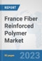 France Fiber Reinforced Polymer Market: Prospects, Trends Analysis, Market Size and Forecasts up to 2030 - Product Image