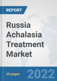 Russia Achalasia Treatment Market: Prospects, Trends Analysis, Market Size and Forecasts up to 2027- Product Image