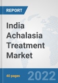 India Achalasia Treatment Market: Prospects, Trends Analysis, Market Size and Forecasts up to 2027- Product Image