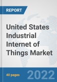 United States Industrial Internet of Things Market: Prospects, Trends Analysis, Market Size and Forecasts up to 2027- Product Image