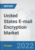 United States E-mail Encryption Market: Prospects, Trends Analysis, Market Size and Forecasts up to 2027- Product Image