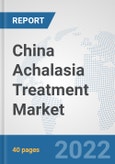 China Achalasia Treatment Market: Prospects, Trends Analysis, Market Size and Forecasts up to 2027- Product Image