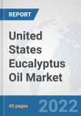 United States Eucalyptus Oil Market: Prospects, Trends Analysis, Market Size and Forecasts up to 2027- Product Image