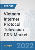 Vietnam Internet Protocol Television (IPTV) CDN Market: Prospects, Trends Analysis, Market Size and Forecasts up to 2027- Product Image