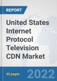United States Internet Protocol Television (IPTV) CDN Market: Prospects, Trends Analysis, Market Size and Forecasts up to 2027- Product Image