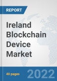 Ireland Blockchain Device Market: Prospects, Trends Analysis, Market Size and Forecasts up to 2027- Product Image