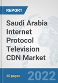 Saudi Arabia Internet Protocol Television (IPTV) CDN Market: Prospects, Trends Analysis, Market Size and Forecasts up to 2027- Product Image